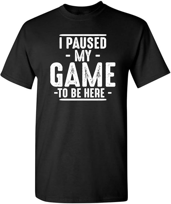 I Paused My Game to Be Here Graphic Tees Men Gaming Gamer Novelty Funny T Shirt